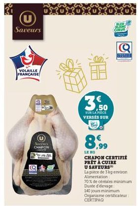 U Saveurs  VOLAILLE FRANÇAISE  116  9  Sarean CHAPON  ZUXUX  BLEU BLANC COLUR  €  ,50  SUR LA PIÈCE VERSÉS SUR  8,99  LÀ NG  Q  CHAPON CERTIFIÉ PRÊT À CUIRE  U SAVEURS  La pièce de 3kg environ Aliment