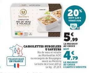 Saveurs CASSOLETTES RIS DE VEAU & VOLAILLE  TRANSFORME EN FRANCE  EAC  5,99  LE PRODUIT CASSOLETTES SURGELEES AU CHOIX  20%  SOIT 1,30 € VERSE SUR  Ris de veau et volaille au Monbazillac AOC ou escarg