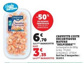 Vendu  ces  Delpierre  Crevettes Otcortigas  -50%  DE REMISE IMMEDIATE SUR LA 2 BARQUETTE  6,0  LA 1 BARQUETTE "DELPIERRE  SOIT  La barquette de 180g Lekg: 37,22 €  3,35  Le kg des 2:27,92 € Soit les 