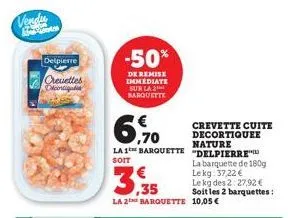 vendu  ces  delpierre  crevettes otcortigas  -50%  de remise immediate sur la 2 barquette  6,0  la 1 barquette "delpierre  soit  la barquette de 180g lekg: 37,22 €  3,35  le kg des 2:27,92 € soit les 