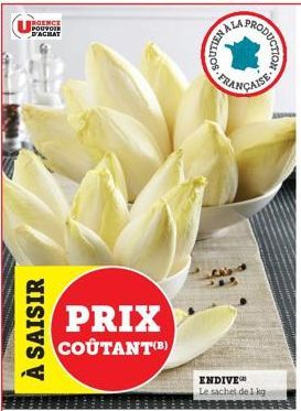 U  GENCE  POUVOIR  D'ACHAT  À SAISIR  PRIX  COUTANT(B)  RYCE, FRAN  Kad  4  RODUCTION  ENDIVE Le sachet de 1 kg 