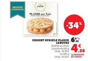 PRODUIT PARTIMAIDE  wom  UNO  PLAISIR aux Noix  M  DESSERT SURGELE PLAISIR 6.50  LENOTRE  Variétés au choix La boite de 410 g Le kg: 10,39 €  -34%  ou 405 g  Le kg: 10,52 €  4,26  LE PRODUIT AU CHOIX 