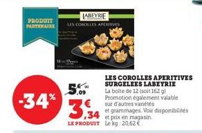 PRODUIT PARTIAIRE  -34%  LABEYRIE  LES COROLLES APERInves  LES COROLLES APERITIVES SURGELEES LABEYRIE La boite de 12 (soit 162 g) Promotion également valable sur d'autres variétés  et grammages. Voir 