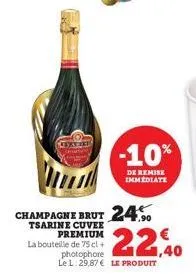 lekord  champagne brut 24%.  1.90  tsarine cuvee premium  la bouteille de 75 cl + photophore le l 29,87 € le produit  -10%  de remise immédiate  22,40  