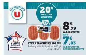 les produits (u)  viande bovine française  steak haché 5% mg u la barquette de 6 pièces (600 g)  20%  soit 1,76 € verse sur  per tut  8,99  la barquette soit  la barquette  le kg 14,65€ carte u déduit