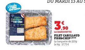 Vendu  Filets Cabillaud  Fish Chips  3,90  LA BARQUETTE  FILET CABILLAUD FISH&CHIP  La barquette de 220g Lekg: 17,73 €  