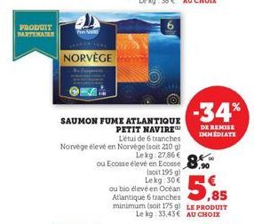 PRODUIT PARTEMATELY  F  NORVÈGE  SAUMON FUME ATLANTIQUE PETIT NAVIRE  L'étui de 6 tranches Norvège élevé en Norvège (soit 210 g)  €  ou Ecosse élevé en Ecosse 8.  (soit 195 g) Lekg: 30€  ou bio élevé 