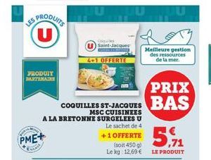 ES PRODUITS U  PRODUIT PARTENAIRE  PME+  CLASS  Coles Saint-Jacques  4.1 OFFERTE  JUDUL  MSC CUISINEES A LA BRETONNE SURGELEES U  Le sachet de 4  +1 OFFERTE  5,9  (soit 450 g)  Le kg 12,69 € LE PRODUI