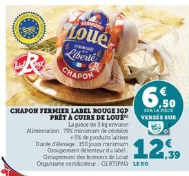 SERMIERS  Loue  BONGOST  Liberté  CHAPON  CHAPON FERMIER LABEL ROUGE IGP PRÊT À CUIRE DE LOUÉ™  La pièce de 3 kg environ Alimentation: 75% minimum de céréales  +5% de produits laitiers  € ,50  SUR LA 