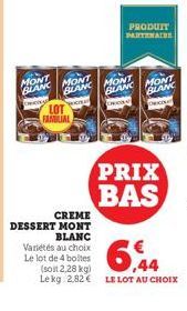 FAMILIAL  MONT BLANK MONT  BLANC  wen  CREME DESSERT MONT  BLANC  Variétés au choix Le lot de 4 boites  (soit 2,28 kg) Le kg 2,82 €  PRODUIT PARTENAIRE  MONT BLANC MONT ORDR  BLANC  TRICOL  PRIX BAS  