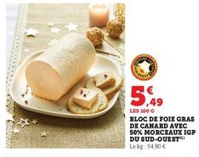 5,49  LES 100 G  BLOC DE FOIE GRAS DE CANARD AVEC 50% MORCEAUX IGP DU SUD-OUEST) Le kg 54,90 € 