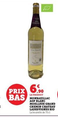 CLUS VINS TEARORS  6,90 BAS MONBAZILLAC  PRIX  LE PRODUIT  MOELLEUX GRAND CHEMIN CHATEAU LADESVIGNES BIO La bouteille de 75 cl 