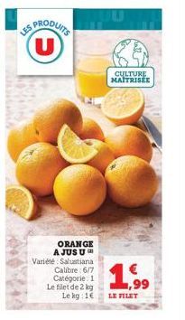 LES  PRODUITS  U  ORANGE A JUS U Variété Salustiana  Calibre 6/7 Catégorie: 1 Le filet de 2 kg Le kg: 1€  CULTURE MAITRISÉE  €  ,99  LE FILET 