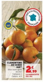 CLEMENTINE DE CORSE IGP  (Non traité après récolte) Catégorie 1 Calibre: 4/5  37 HAN  RODUCTIONS  2,99  LA BARQUETTE  DE 1 NG 