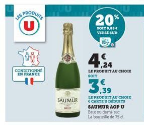 PRODUITS (U)  CONDITIONNE  EN FRANCE  SAUMUR  20%  SOIT 0,85 € VERSE SUR  3,39  4,24  LE PRODUIT AU CHOIX SOIT  LE PRODUIT AU CHOIX <CARTE U DÉDUITS SAUMUR AOP U Brut ou demi-sec La bouteille de 75 dl