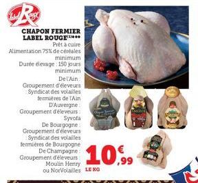 CHAPON FERMIER LABEL ROUGE  Prêt à cuire  Alimentation 75% de céréales  minimum  Durée élevage: 150 jours  minimum  De l'Ain  Groupement d'éleveurs  Syndicat des volailles fermières de l'Ain D'Auvergn