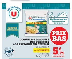 ES PRODUITS U  PRODUIT PARTENAIRE  PME+  CLASS  Coles Saint-Jacques  4.1 OFFERTE  JUDUL  MSC CUISINEES A LA BRETONNE SURGELEES U  Le sachet de 4  +1 OFFERTE  5,9  (soit 450 g)  Le kg 12,69 € LE PRODUI