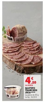 SALTUFO  SALTUFO  4,20  LA PIÈCE  SALTUFO TRANCHES JECA*** La pièce de 80 g Le kg 52,50 € 