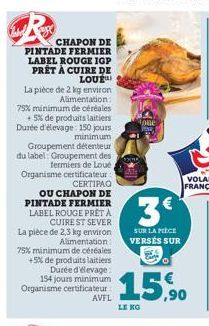 CHAPON DE  PINTADE FERMIER LABEL ROUGE IGP PRÊT À CUIRE DE LOUE  La pièce de 2 kg environ Alimentation: 75% minimum de céréales  +5% de produits laitiers Durée d'élevage: 150 jours  minimum Groupement