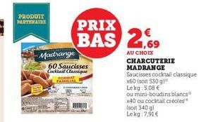 PRODUIT  Madrange 60 Saucisses Cocktail Classique  FORMAT FAMILIAL  PRIX  BAS 2,69  AU CHOIX CHARCUTERIE  MADRANGE  Saucisses cocktail classique  x60 (soit 530 g)  Lekg: 5,08 €  ou mini-boudins blancs