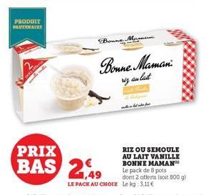 PRODUIT PARTENAIRE  PRIX  BAS 2,49  Bonne  Bonne Maman  izan last  س معدات - هـ  RIZ OU SEMOULE AU LAIT VANILLE BONNE MAMAN Le pack de 8 pots dont 2 offerts (soit 800 g) LE PACK AU CHOIx Le kg: 3,11 €