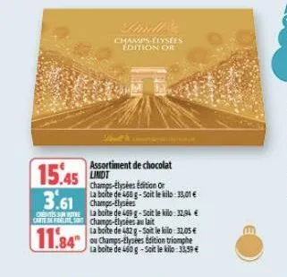 15.45 und  css carte del  3.61 champ- 11.84  champs-élysées edition or  assortiment de chocolat lindt champs-elysées edition or  la boite de 468 g-soit le kilo: 33,01 €  la boite de 469 g-soit le kilo