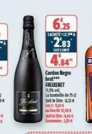 freixenet  11,5% vol  la bouteille de 75 dl  fr soit le litre 8.33€  les2:9,67€  aufen de 12,50 € sitlelite:6,45€ economies: 2,30€  6.25  1achete le 2 a  -2.83  soit l'unité  4.84  cordon negro  brut*