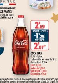 Coca-Cola  2.69  TACHETELE  -1.25  SOIT L'UNITE  2.07  COCA COLA  Golt original  La bouteille en verre de 75 dl  Soit le litre: 3,59 €  Les2:413€  or boeru dfe 5,30 E Soit le litre 2,75 € Economies:1,