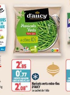 2.85 0.77  CHENTES SERVE CAR DELITE SOT  Haricots Verts  A CUIRE 10  d'aucy  2.08 AUCY  Haricots verts extra-fins  Le sachet de 1 kilo 