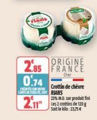 0.74  CRESSURE  ORIGINE  2.85 FRANCE  Crottin de chèvre CHITER SORIANS  23% MG sur produit fini  Soit le kilo: 23.75€ 