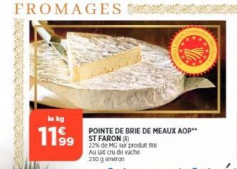 lo kg  1199  POINTE DE BRIE DE MEAUX AOP** ST FARON (A) 22% de MG sur produt Au lait cru de vache 230 g environ 