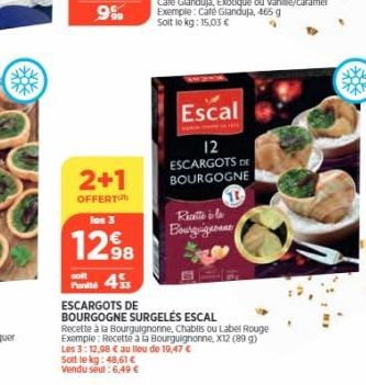 2+1  OFFERT los 3  1298  soft  Punte 45  Soit le kg: 48,61 € Vendu séut: 6,49 €  ESCA  DE  BOURGOGNE SURGELÉS ESCAL  Recette à la Bourguignonne, Chablis ou Label Rouge Exemple: Recette à la Bourguigno