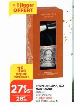 + 1 Jigger OFFERT  100  REMISE IMMEDIATE  2795  28%  DIPLOMATICO  DIPLOMATION  RHUM DIPLOMATICO MANTUANO  95 40% VOL 70 cl sous étu +1 ligger offert  Solt le atre: 39,93 € 