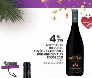 Magnum  4.19  AOP"* CÔTES DU RHÔNE CUVÉE TRADITION >> DOMAINE DES 3 LYS  ROUGE 2021  75 dl  Solt le tre: 6,39 €  DES 3 LYS  BAKE HACHETTE VINS  2023  