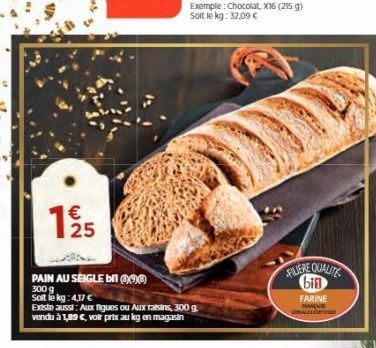 96  1925  PAIN AU SEIGLE bil 300 g Soit le kg: 4,17 €  Existe aussi: Aux figues ou Aux raisins, 300 g. vendu à 1,89 €, voir prix au kg en magasin  Exemple: Chocolat, X16 (215 g) Soit le kg: 32,09 €  F