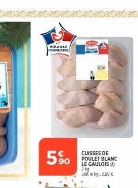 volaille française  590  cuisses de poulet blanc le gaulois (a) 2 kg  solt le kg: 2,95 € 