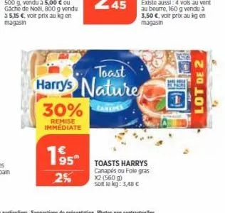 30%  remise immédiate  1⁹5  2%  toast  harrys nature  toasts harrys canapés ou fole gras x2 (560 g) soit le kg: 3,48 €  senere  lot de 2 