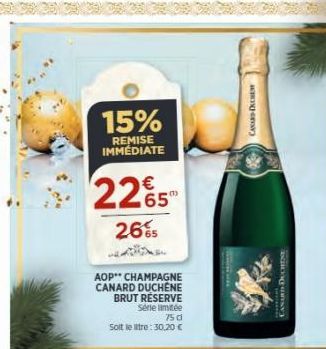 15%  REMISE IMMÉDIATE  €  2265  26%  AOP CHAMPAGNE CANARD DUCHENE  BRUT RESERVE  Série limitée 75 d  Solt leltre: 30,20 €  www.  CANARD DICHEM  CANARD DUCHES 