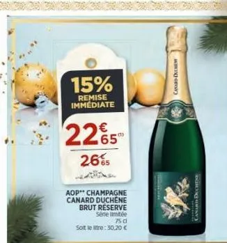 15%  remise immédiate  €  2265  26%  aop champagne canard duchene  brut reserve  série limitée 75 d  solt leltre: 30,20 €  www.  canard dichem  canard duches 