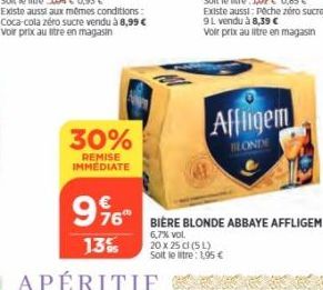 30%  REMISE IMMEDIATE  Affligem  BLONDE  €  996  13%  APÉRITIF KEREKE  20 x 25 cl (5L)  Solt le litre : 1,95 €  BIÈRE BLONDE ABBAYE AFFLIGEM  6,7% vol. 