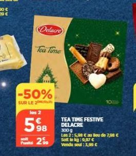 solt  Delacro  Tea Time  -50%  SUR LE 2  los 2  598  25  TEA TIME FESTIVE DELACRE 300 g  Les 2:5,98 € au lieu de 7,98 € Sott le kg: 9,97 €  Vendu seul: 3,99 € 