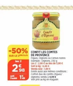 -50% confit les comtes  sur le 2  de provence  figues, olgnons ou cerises noires exemple: oignons, 230 g  les 2:2,98 € au lieu de 3,98 € soltio kg: 6,48 € vendu seul : 1,99 €  existe aussi aux mêmes c