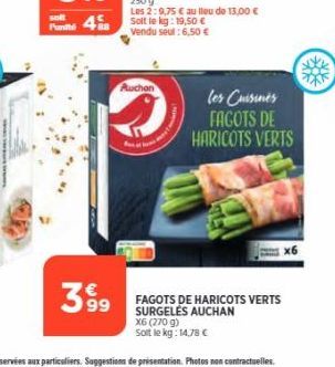 Parts 4  3899  Auchan  les Cuisines FAGOTS DE HARICOTS VERTS  FAGOTS DE HARICOTS VERTS SURGELÉS AUCHAN  X6 (270 g)  soit le kg: 14,78 € 