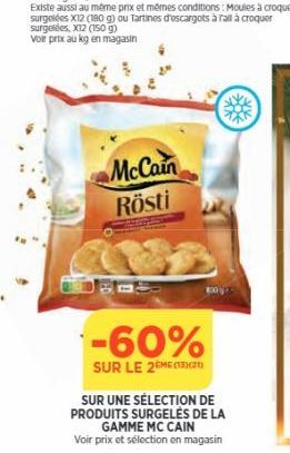 Existe aussi au même prix et mêmes conditions: Moules à croquer surgelées X12 (180 g) ou Tartines d'escargots à rail à croquer surgelées, X12 (150 g)  Voir prix au kg en magasin  McCain Rösti  -60%  S