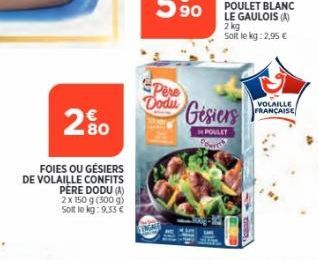 80  FOIES OU GÉSIERS  DE VOLAILLE CONFITS  PERE DODU (A)  2 x 150 g (500 g) Sot le kg: 9,33 €  Pere  Dodu  Gesiers  POULET  TH  VOLAILLE FRANÇAISE 