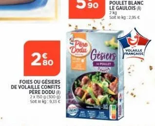 80  foies ou gésiers  de volaille confits  pere dodu (a)  2 x 150 g (500 g) sot le kg: 9,33 €  pere  dodu  gesiers  poulet  th  volaille française 