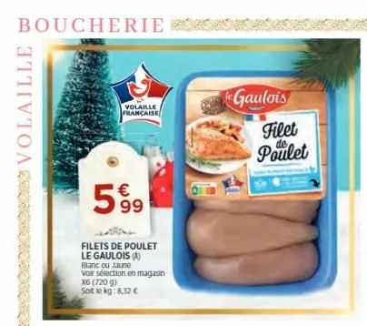 boucherie k  volaille  5%9  filets de poulet le gaulois (a)  blanc ou jaune  voir sélection en magasin x6 (720 g) soit le kg: 8,52 €  volaille française  gaulois  filet  poulet  
