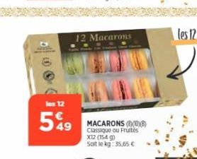 los 12  549  12 Macarons  MACARONS (108) Classique ou Fruites X12 (154 g) Soit le kg: 35,65 €  les 12 