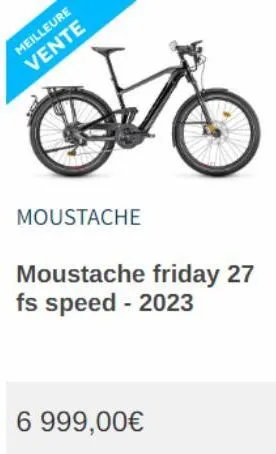 meilleure vente  moustache  moustache friday 27 fs speed - 2023  6 999,00€ 