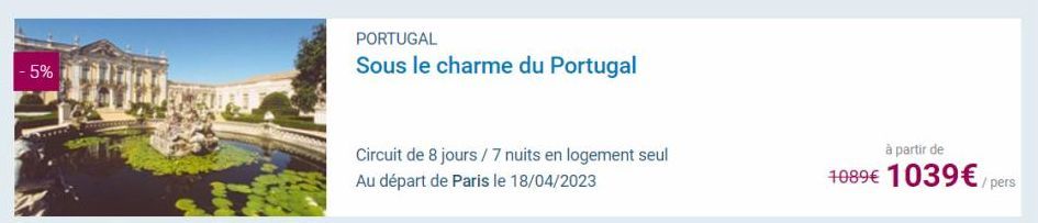 - 5%  PORTUGAL  Sous le charme du Portugal  Circuit de 8 jours / 7 nuits en logement seul Au départ de Paris le 18/04/2023  à partir de  1089€ 1039€/pers 